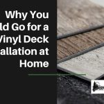 Why You Should Go for a Vinyl Deck Installation at Home